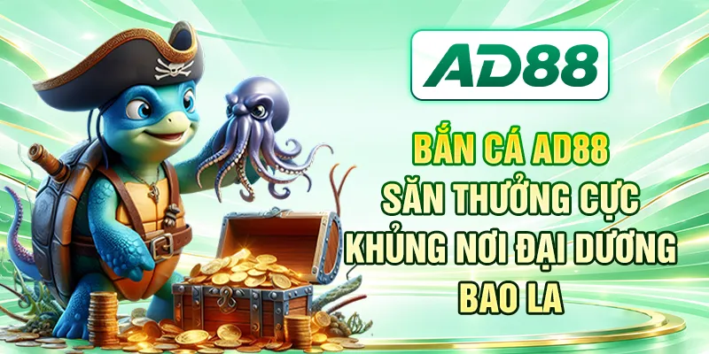 Bắn Cá AD88 - Săn Thưởng Cực Khủng Nơi Đại Dương Bao La