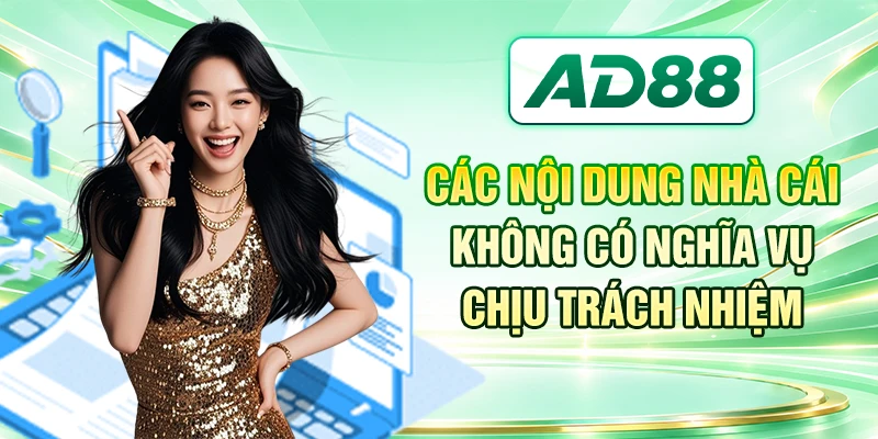 Các nội dung nhà cái không có nghĩa vụ chịu trách nhiệm
