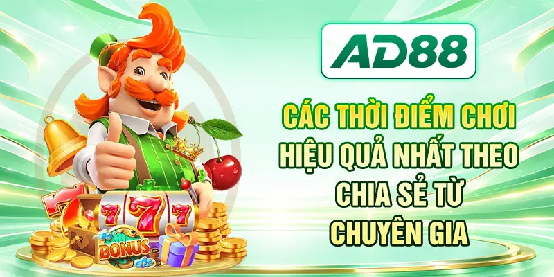 Các thời điểm chơi hiệu quả nhất theo chia sẻ từ chuyên gia
