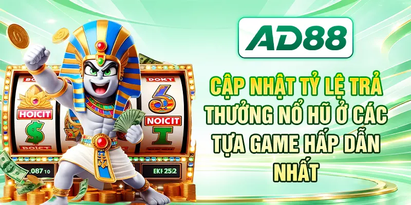 Cập nhật tỷ lệ trả thưởng nổ hũ ở các tựa game hấp dẫn nhất