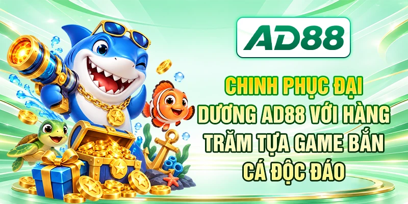Chinh phục đại dương AD88 với hàng trăm tựa game bắn cá độc đáo