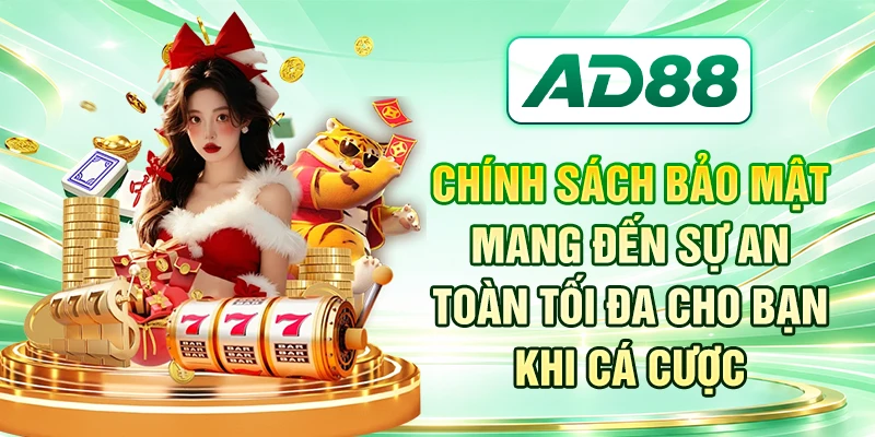 Chính sách bảo mật mang đến sự an toàn tối đa cho bạn khi cá cược