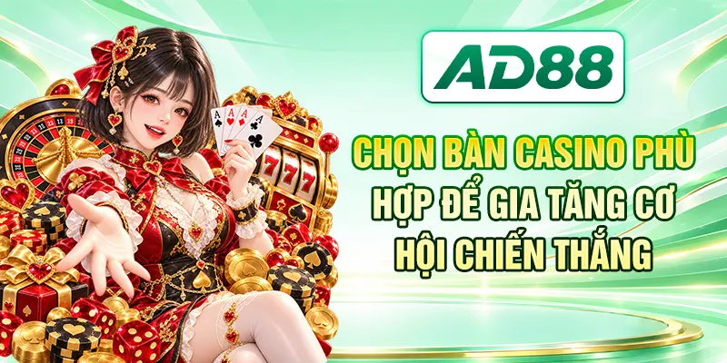 Chọn bàn Casino phù hợp để gia tăng cơ hội chiến thắng
