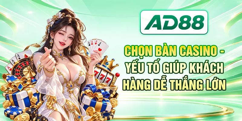 Chọn Bàn Casino - Yếu Tố Giúp Khách Hàng Dễ Thắng Lớn