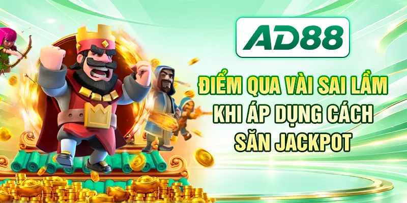 Điểm qua vài sai lầm khi áp dụng cách săn Jackpot