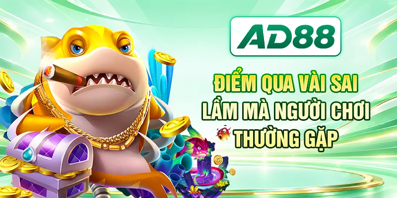 Điểm qua vài sai lầm mà người chơi thường gặp