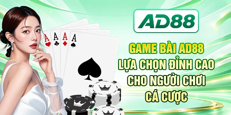 Game bài AD88 - lựa chọn đỉnh cao cho người chơi cá cược