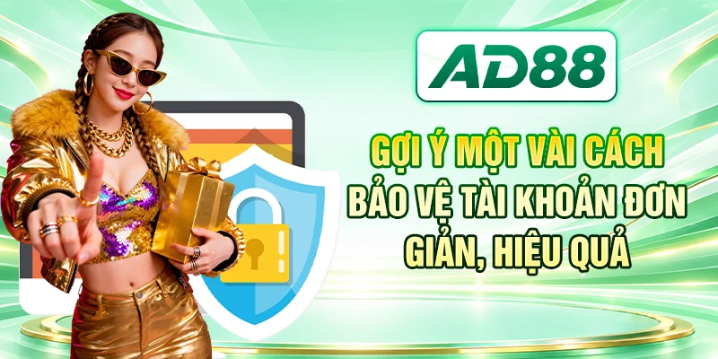 Gợi ý một vài cách bảo vệ tài khoản đơn giản, hiệu quả