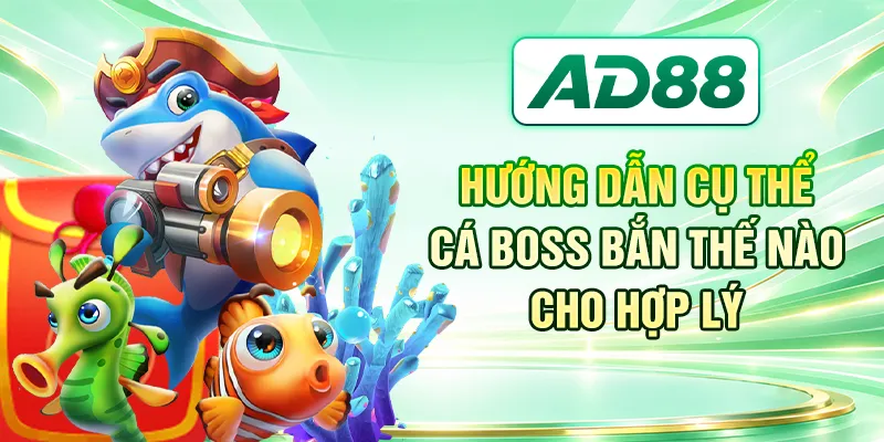 Hướng dẫn cụ thể cá boss bắn thế nào cho hợp lý