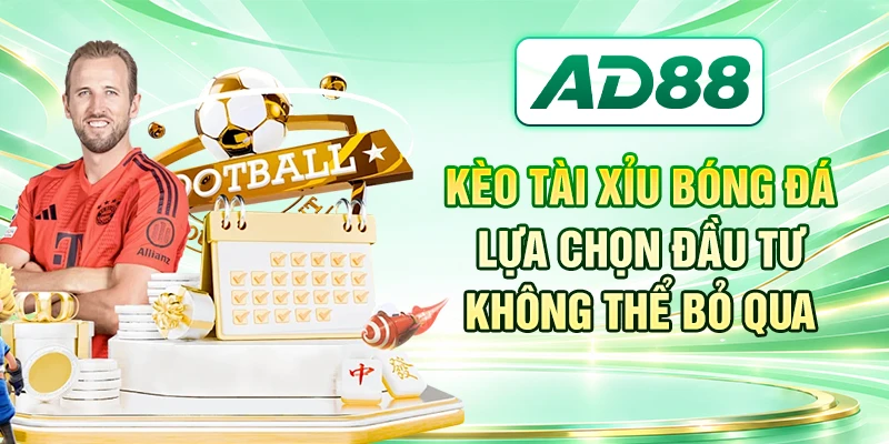 Kèo Tài Xỉu Bóng Đá - Lựa Chọn Đầu Tư Không Thể Bỏ Qua
