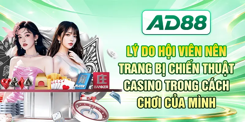 Lý do hội viên nên trang bị chiến thuật Casino trong cách chơi của mình