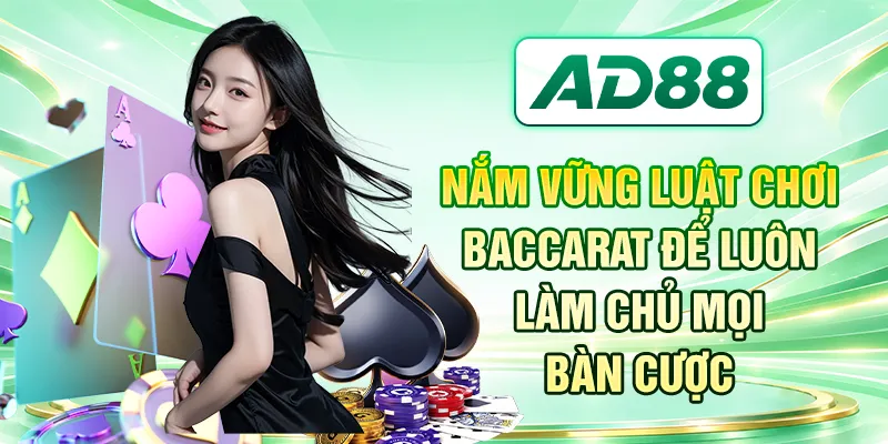 Nắm vững luật chơi Baccarat để luôn làm chủ mọi bàn cược
