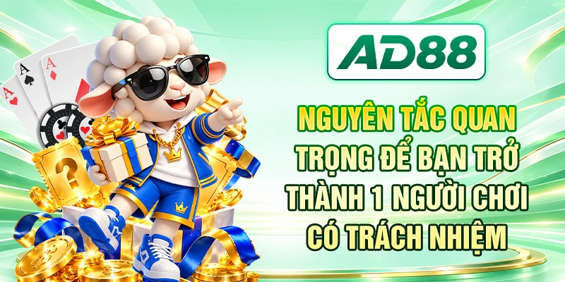 Nguyên tắc quan trọng để bạn trở thành 1 người chơi có trách nhiệm
