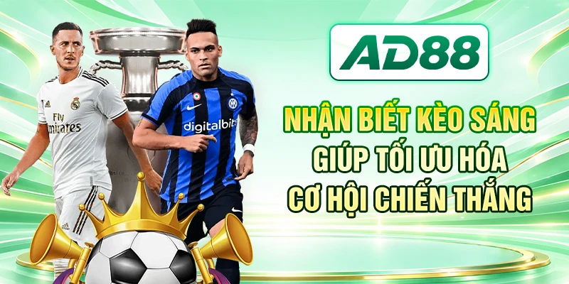 Nhận biết kèo sáng giúp tối ưu hóa cơ hội chiến thắng