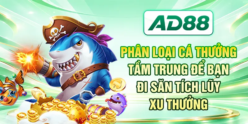 Phân loại cá thưởng tầm trung để bạn đi săn tích lũy xu thưởng