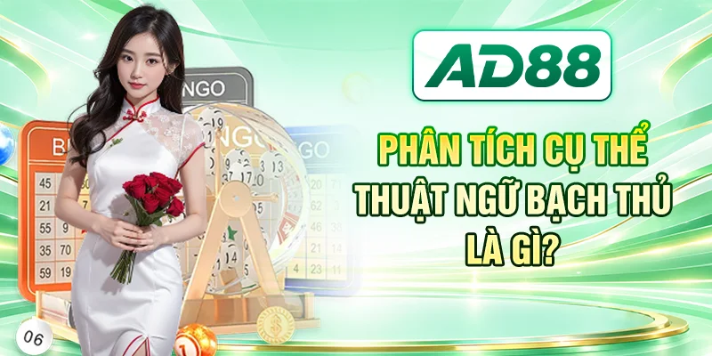 Phân tích cụ thể thuật ngữ bạch thủ là gì?
