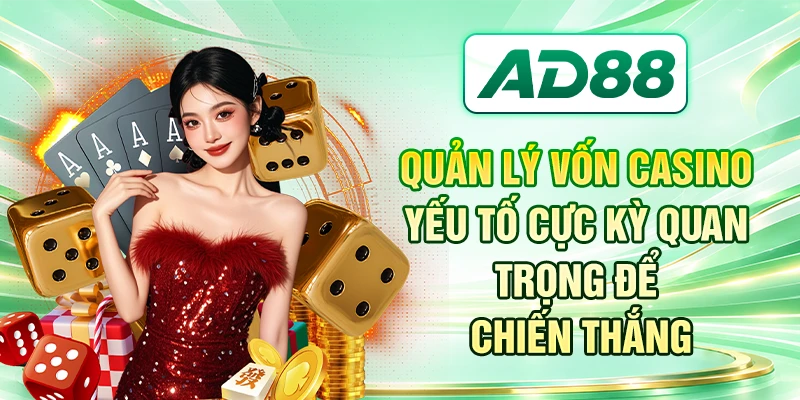 Quản lý vốn Casino - yếu tố cực kỳ quan trọng để chiến thắng