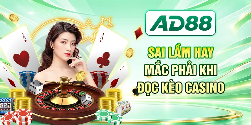 Sai lầm hay mắc phải khi đọc kèo Casino