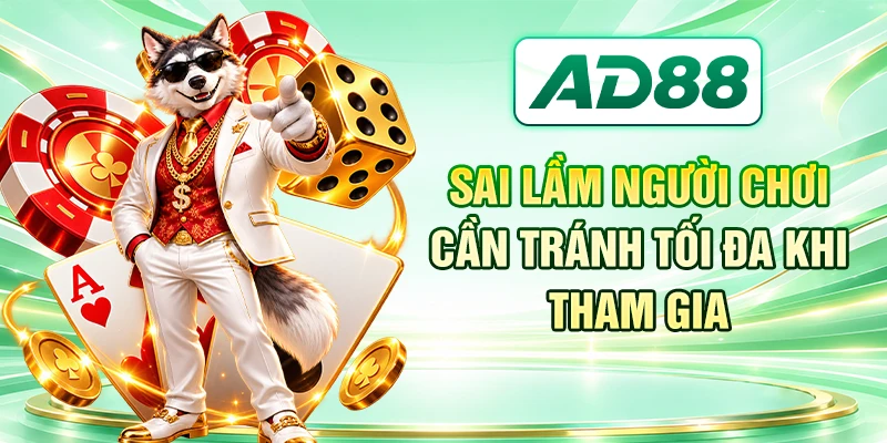 Sai lầm người chơi cần tránh tối đa khi tham gia