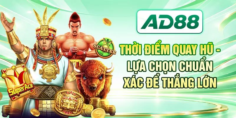 Thời Điểm Quay Hũ - Lựa Chọn Chuẩn Xác Để Thắng Lớn