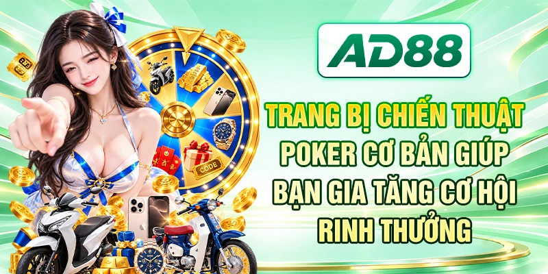 Trang bị chiến thuật Poker cơ bản giúp bạn gia tăng cơ hội rinh thưởng