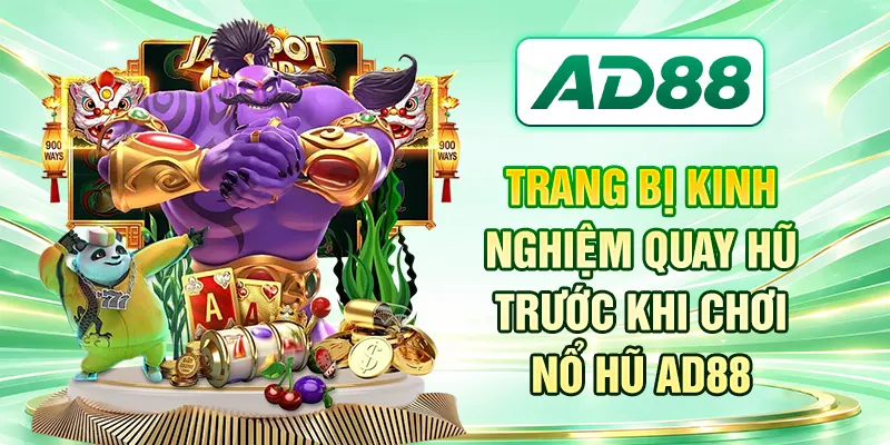 Trang bị kinh nghiệm quay hũ trước khi chơi nổ hũ AD88