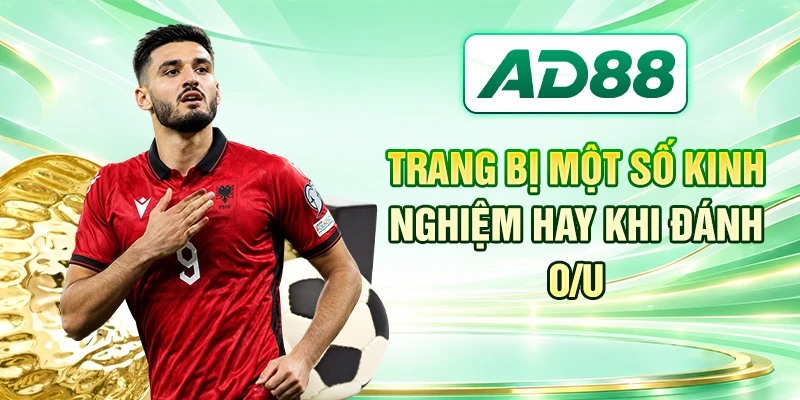 Trang bị một số kinh nghiệm hay khi đánh O/U