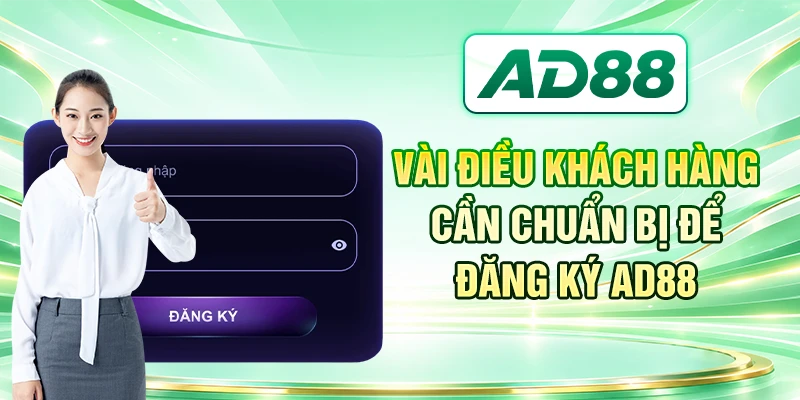 Vài điều khách hàng cần chuẩn bị để đăng ký AD88