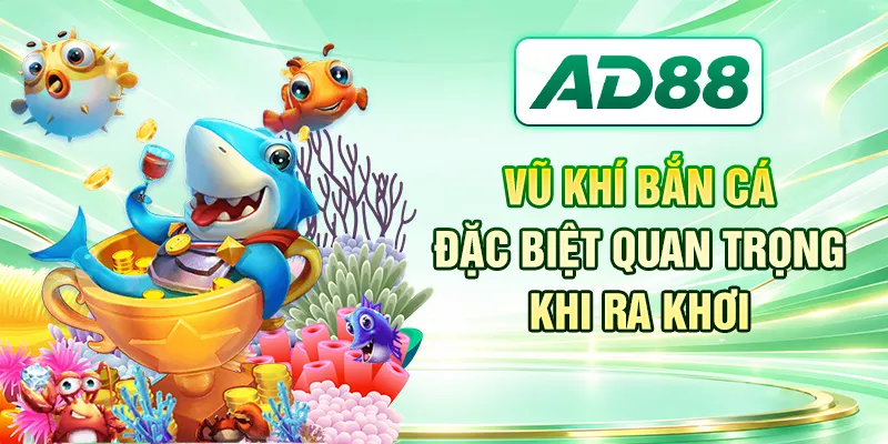Vũ khí bắn cá đặc biệt quan trọng khi ra khơi